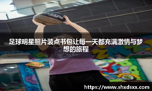 足球明星照片装点书包让每一天都充满激情与梦想的旅程